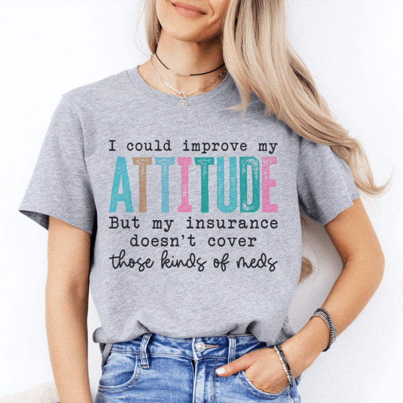 I Could Improve My Attitude But My Insurance Doesn’t Cover Those Kinds Of Meds Tee Athletic Heather S