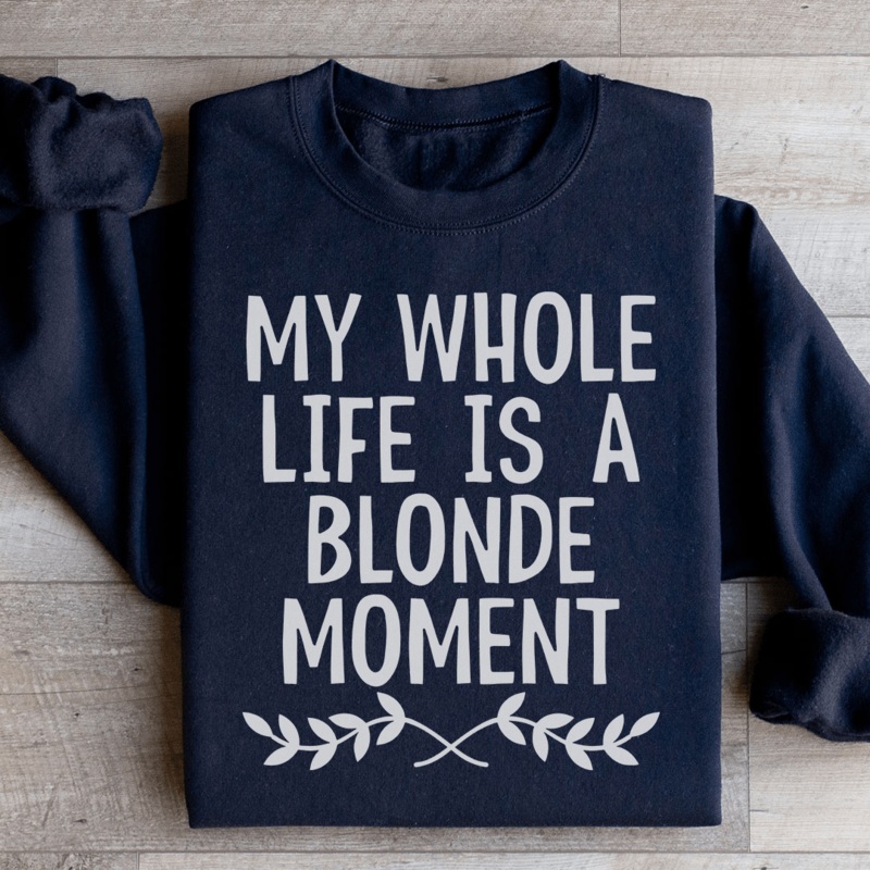 My Whole Life Is A Blonde Moment Sweatshirt Black S