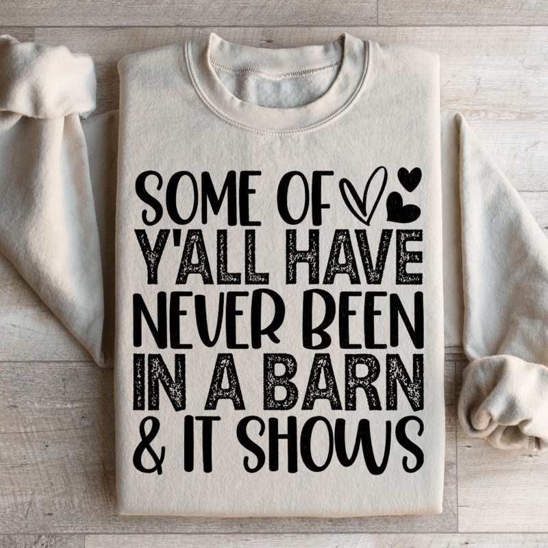 Some Of Y All Have Never Been In A Barn & It Shows Sweatshirt Black S
