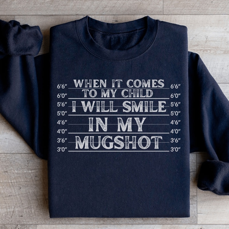 When It Comes To My Child I Will Smile In My Mugshot Sweatshirt Black S